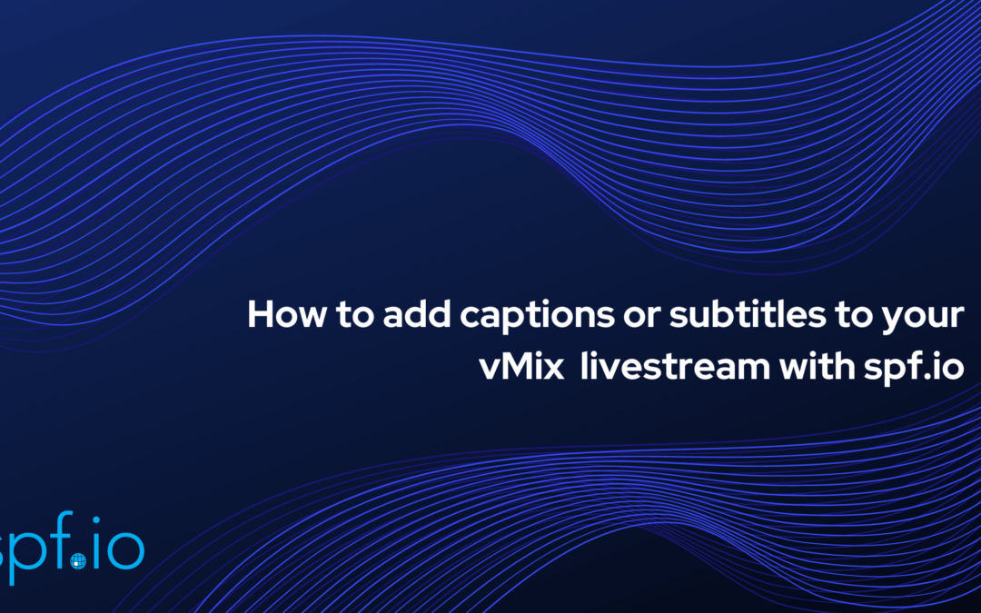 How to add captions or subtitles to your vMix  livestream with spf.io