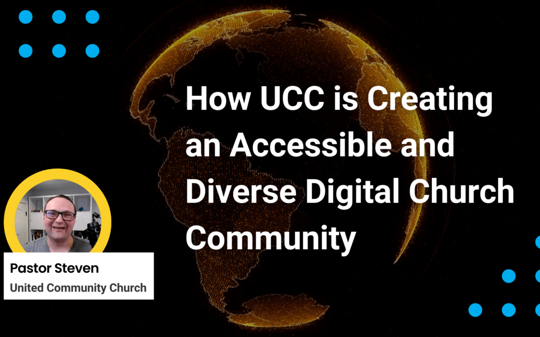 How UCC is Creating an Accessible and Diverse Digital Church Community